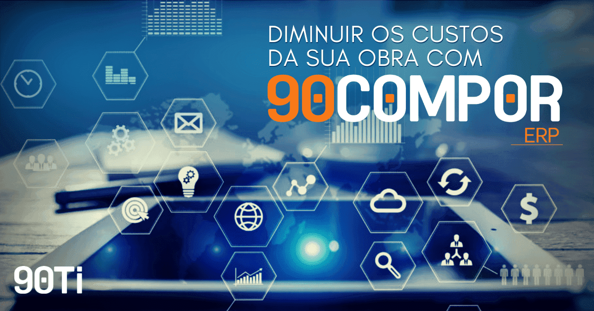 Como o 90 Compor ERP ajuda a reduzir os custos da sua obra?