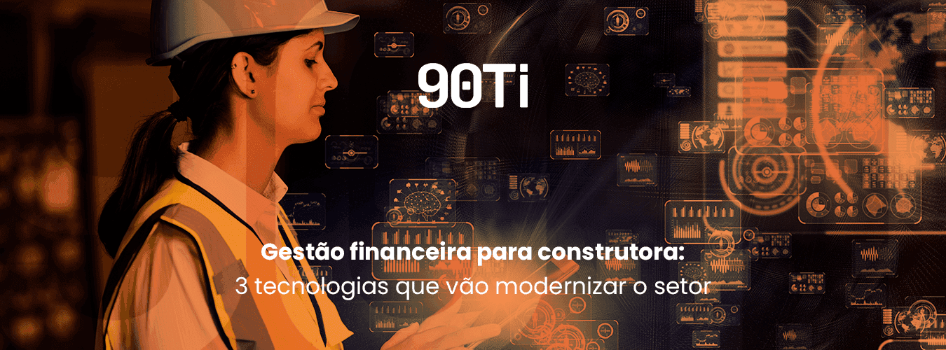 Gestão financeira da construtora: 3 tecnologias que vão modernizar o setor