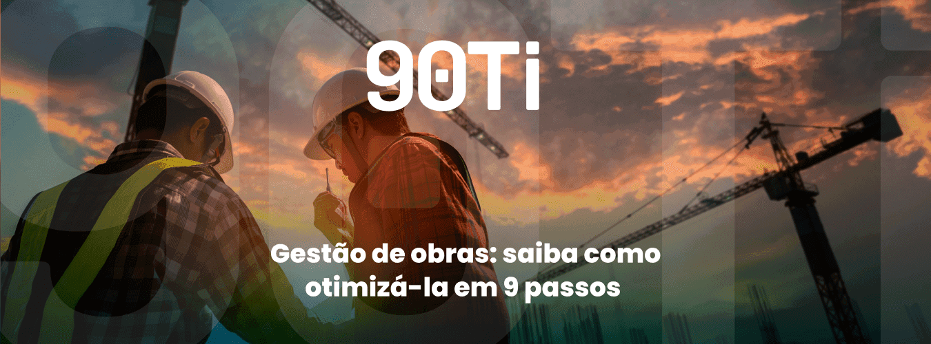 Gestão de obras: saiba como otimizá-la em 9 passos