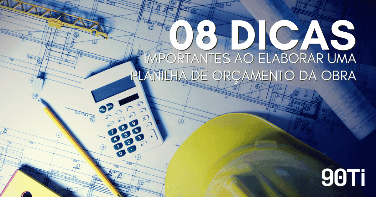 8 passos para elaborar a planilha de orçamento da obra