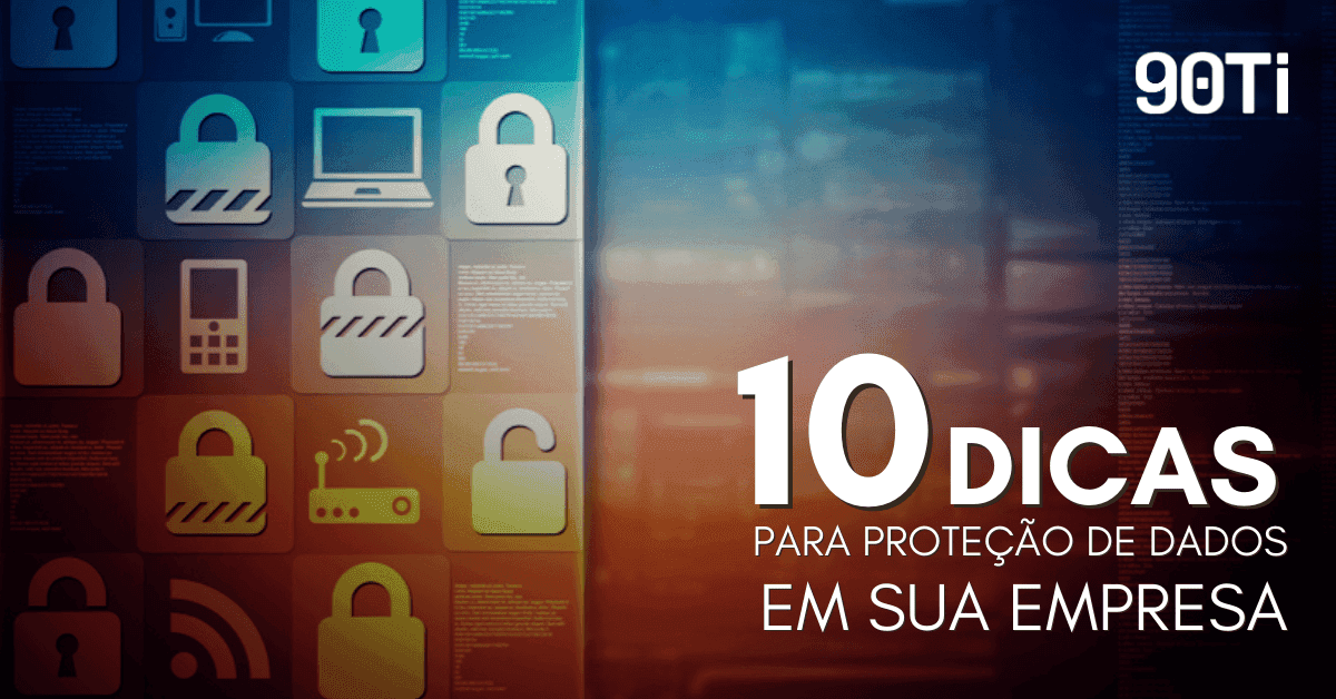 10 dicas práticas para a proteção de dados em sua empresa