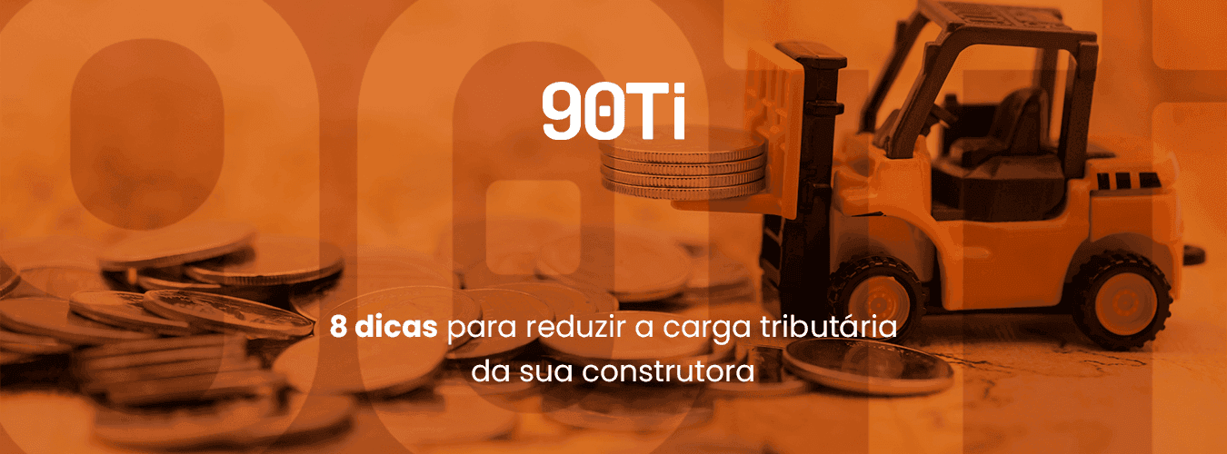 8 dicas para reduzir a carga tributária da sua construtora