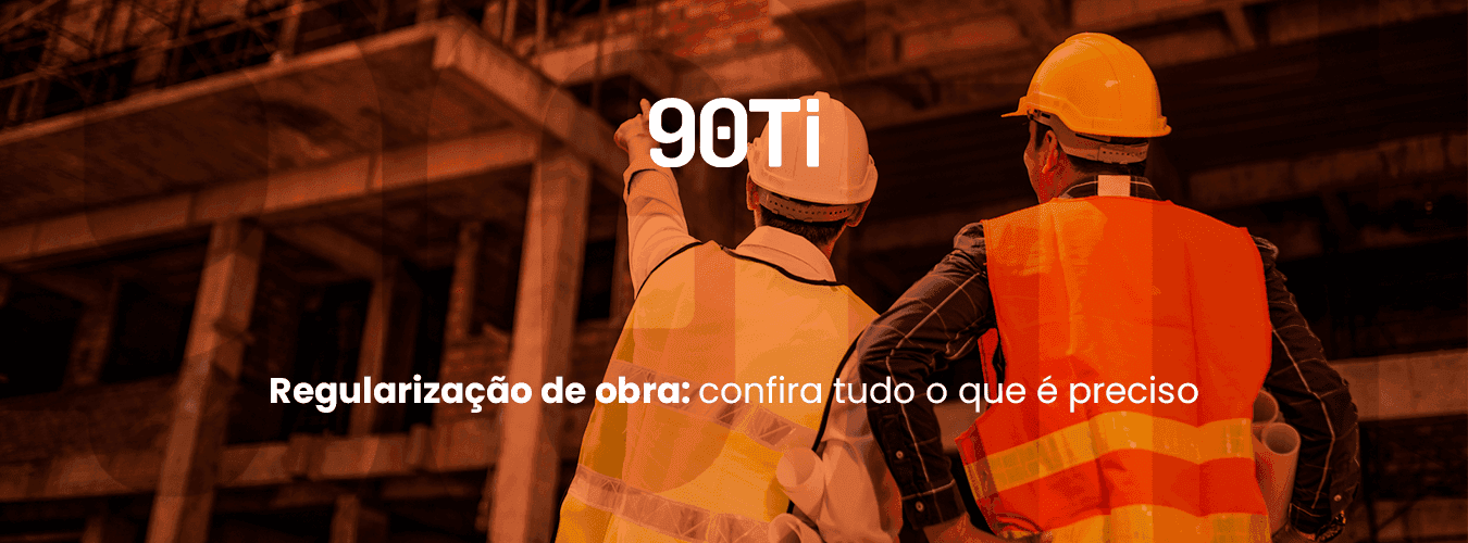 Regularização de obra: confira tudo o que você precisa saber