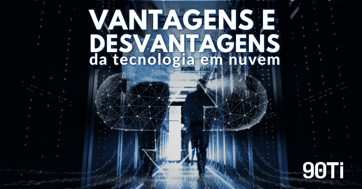 Tecnologia em Nuvem: as vantagens e as desvantagens do Cloud